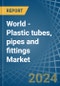 World - Plastic tubes, pipes and fittings - Market Analysis, Forecast, Size, Trends and Insights - Product Thumbnail Image