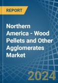 Northern America - Wood Pellets and Other Agglomerates - Market Analysis, Forecast, Size, Trends and Insights- Product Image
