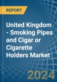United Kingdom - Smoking Pipes and Cigar or Cigarette Holders - Market Analysis, Forecast, Size, Trends and Insights- Product Image