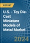 U.S. - Toy Die-Cast Miniature Models of Metal - Market Analysis, Forecast, Size, Trends and Insights - Product Image