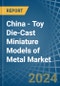 China - Toy Die-Cast Miniature Models of Metal - Market Analysis, Forecast, Size, Trends and Insights - Product Image