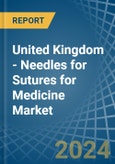 United Kingdom - Needles for Sutures for Medicine - Market Analysis, forecast, Size, Trends and Insights- Product Image