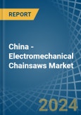 China - Electromechanical Chainsaws - Market Analysis, Forecast, Size, Trends and Insights- Product Image