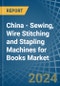 China - Sewing, Wire Stitching and Stapling Machines for Books - Market Analysis, forecast, Size, Trends and Insights - Product Thumbnail Image