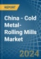 China - Cold Metal-Rolling Mills - Market Analysis, Forecast, Size, Trends and Insights - Product Image