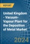 United Kingdom - Vacuum-Vapour Plant for the Deposition of Metal - Market Analysis, forecast, Size, Trends and Insights - Product Image