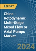 China - Rotodynamic Multi-Stage Mixed Flow or Axial Pumps - Market Analysis, Forecast, Size, Trends and Insights- Product Image