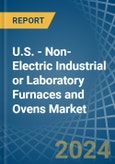 U.S. - Non-Electric Industrial or Laboratory Furnaces and Ovens - Market Analysis, Forecast, Size, Trends and Insights- Product Image