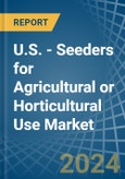 U.S. - Seeders for Agricultural or Horticultural Use (Excluding Central Driven Precision Spacing Seeders) - Market Analysis, forecast, Size, Trends and Insights- Product Image