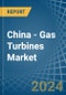 China - Gas Turbines - Market Analysis, Forecast, Size, Trends and Insights - Product Image