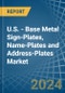 U.S. - Base Metal Sign-Plates, Name-Plates and Address-Plates - Market Analysis, Forecast, Size, Trends and Insights - Product Image