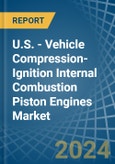 U.S. - Vehicle Compression-Ignition Internal Combustion Piston Engines - Market Analysis, Forecast, Size, Trends and Insights- Product Image