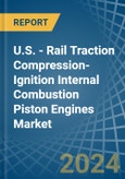 U.S. - Rail Traction Compression-Ignition Internal Combustion Piston Engines (Diesel or Semi-Diesel) - Market Analysis, Forecast, Size, Trends and Insights- Product Image