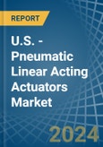 U.S. - Pneumatic Linear Acting Actuators - Market Analysis, Forecast, Size, Trends and Insights- Product Image