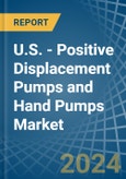 U.S. - Positive Displacement Pumps and Hand Pumps - Market Analysis, Forecast, Size, Trends and Insights- Product Image