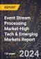 2024 Global Forecast for Event Stream Processing Market (2025-2030 Outlook)-High Tech & Emerging Markets Report - Product Image
