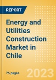 Energy and Utilities Construction Market in Chile - Market Size and Forecasts to 2026- Product Image
