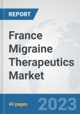 France Migraine Therapeutics Market: Prospects, Trends Analysis, Market Size and Forecasts up to 2030- Product Image