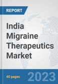 India Migraine Therapeutics Market: Prospects, Trends Analysis, Market Size and Forecasts up to 2030- Product Image