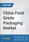 China Food Grade Packaging Market: Prospects, Trends Analysis, Market Size and Forecasts up to 2030- Product Image