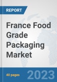 France Food Grade Packaging Market: Prospects, Trends Analysis, Market Size and Forecasts up to 2030- Product Image