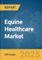 Equine Healthcare Market Report 2025 - Product Thumbnail Image