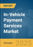 In-Vehicle Payment Services Market Report 2025- Product Image