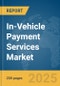 In-Vehicle Payment Services Market Report 2025 - Product Image