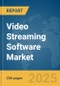 Video Streaming Software Market Report 2025 - Product Image