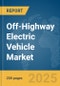 Off-Highway Electric Vehicle Market Report 2025 - Product Thumbnail Image