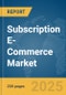 Subscription E-Commerce Market Report 2025 - Product Image