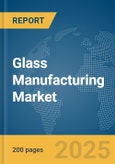 Glass Manufacturing Market Report 2025- Product Image