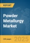 Powder Metallurgy Market Report 2025 - Product Thumbnail Image