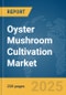 Oyster Mushroom Cultivation Market Report 2025 - Product Image