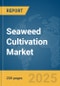 Seaweed Cultivation Market Report 2025 - Product Image