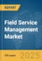 Field Service Management Market Report 2025 - Product Image