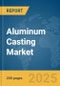 Aluminum Casting Market Report 2025 - Product Thumbnail Image