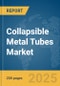 Collapsible Metal Tubes Market Report 2025 - Product Image