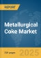 Metallurgical Coke Market Report 2025 - Product Image