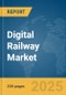 Digital Railway Market Report 2025 - Product Image