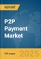 P2P Payment Market Report 2025 - Product Image