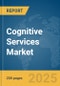 Cognitive Services Market Report 2025 - Product Thumbnail Image