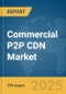 Commercial P2P CDN Market Report 2025 - Product Image