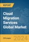 Cloud Migration Services Global Market Report 2024 - Product Image