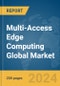 Multi-Access Edge Computing Global Market Report 2024 - Product Image