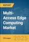 Multi-Access Edge Computing Market Report 2025 - Product Image