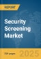 Security Screening Market Report 2025 - Product Image