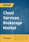 Cloud Services Brokerage Market Report 2025 - Product Image