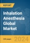 Inhalation Anesthesia Global Market Report 2024 - Product Image