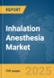 Inhalation Anesthesia Market Report 2025 - Product Thumbnail Image